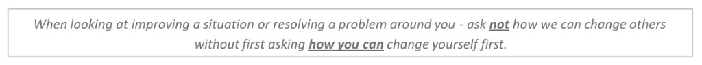 When looking at improving a situation, ask how you can change yourself first
