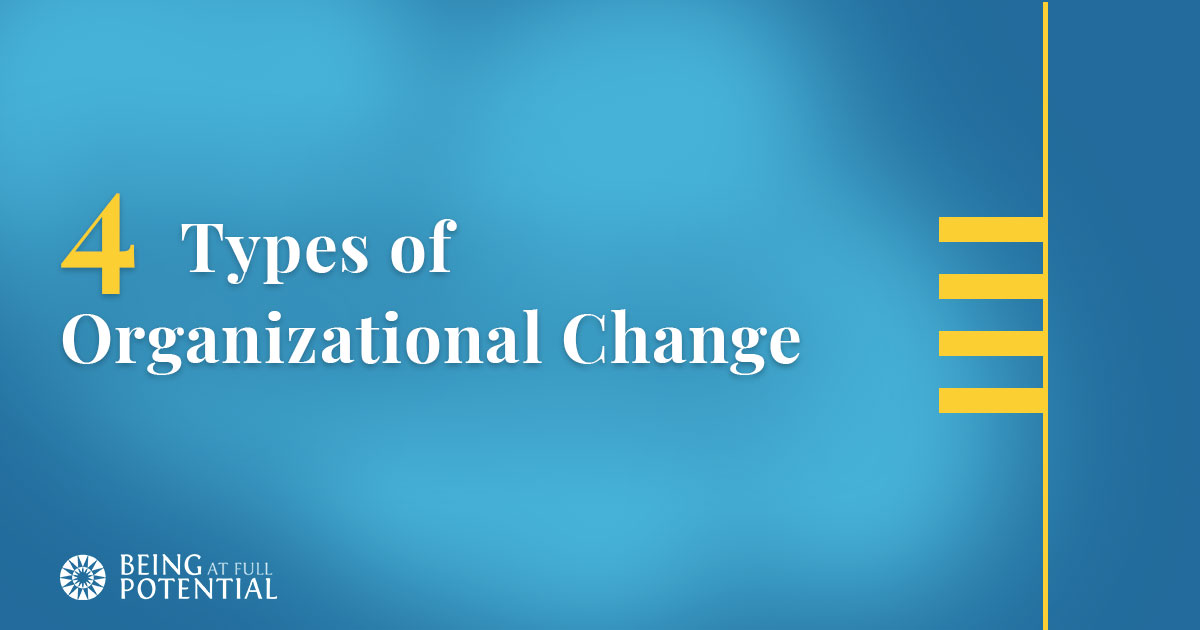 4-types-of-organizational-change-being-at-full-potential